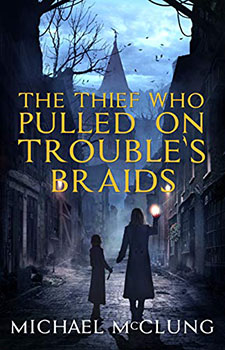 The Thief Who Pulled On Trouble's Braids by Michael McClung
